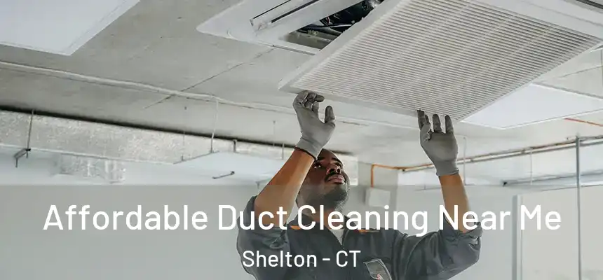  Affordable Duct Cleaning Near Me Shelton - CT