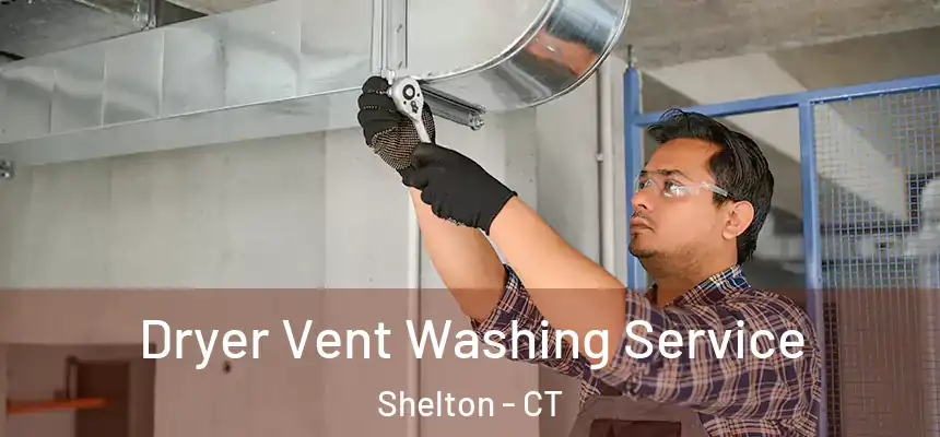  Dryer Vent Washing Service Shelton - CT