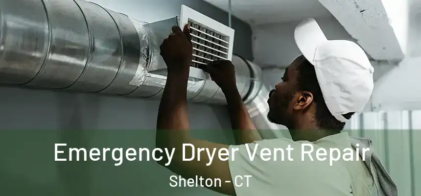  Emergency Dryer Vent Repair Shelton - CT
