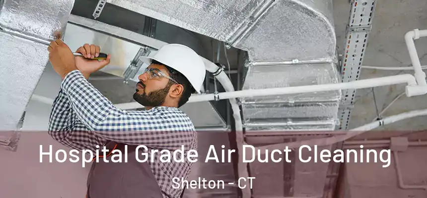  Hospital Grade Air Duct Cleaning Shelton - CT